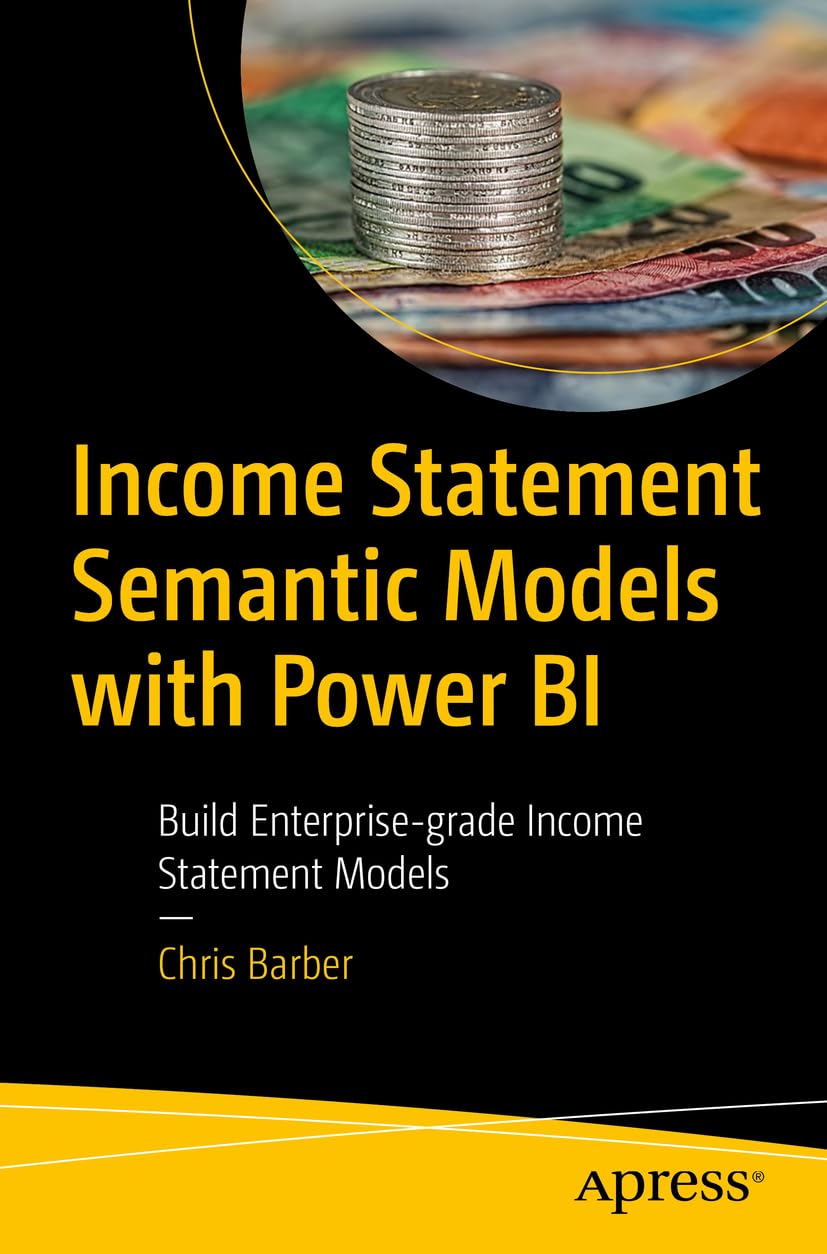 Income Statement Semantic Models Building Enterprisegrade Income Statement Models With Power Bi 1st Edition Chris Barber