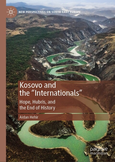 Kosovo And The Internationals Hope Hubris And The End Of History 2nd Edition Aidan Hehir