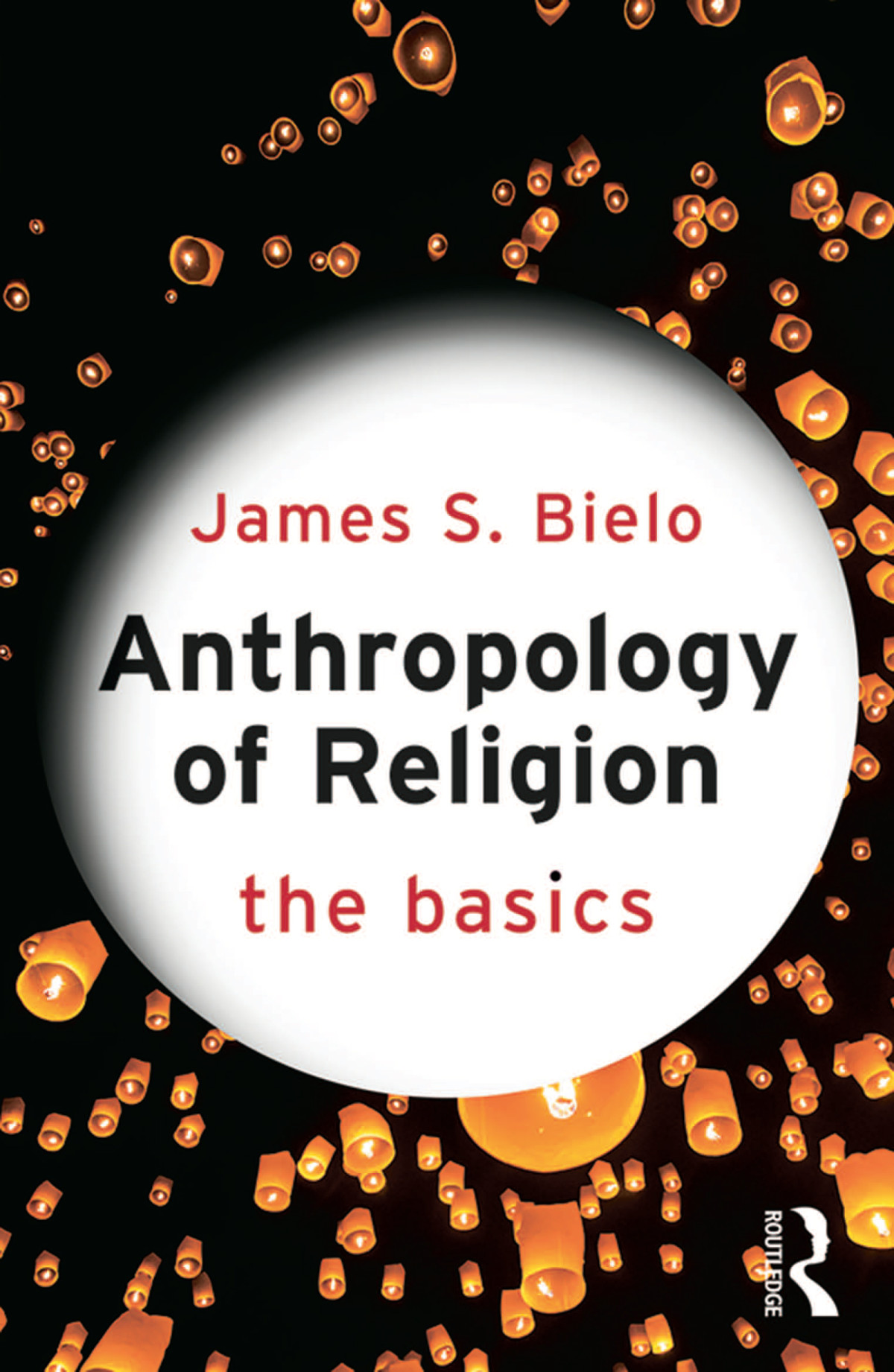 Anthropology Of Religion The Basics James S Bielo