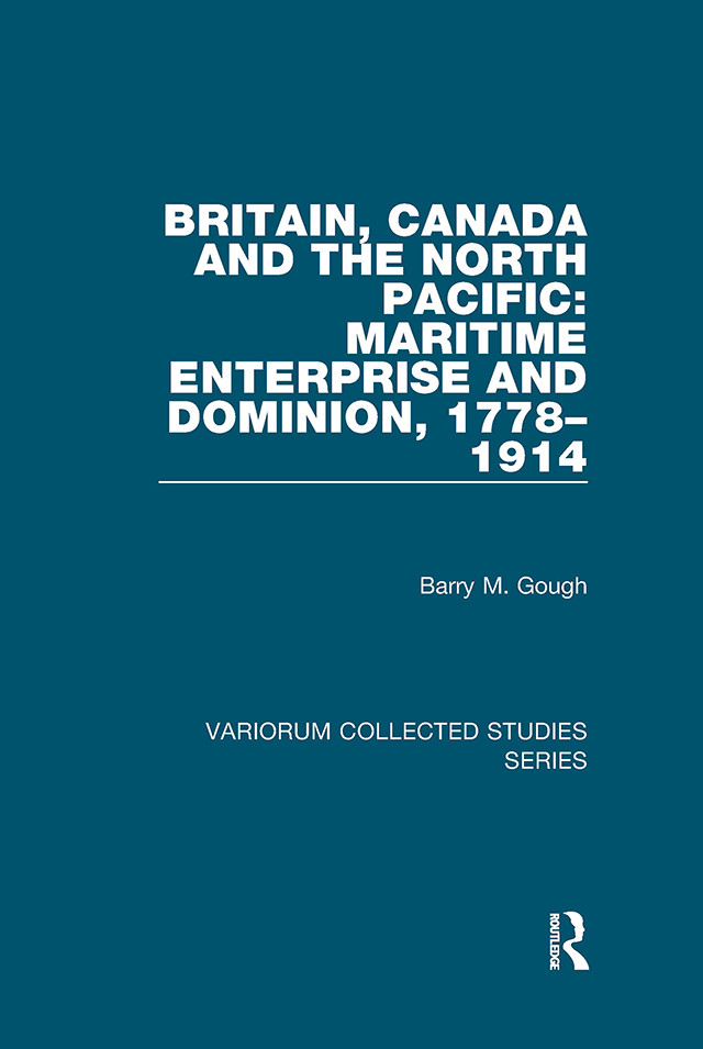 Britain Canada And The North Pacific Maritime Enterprise And Dominion 17781914 Barry M Gough