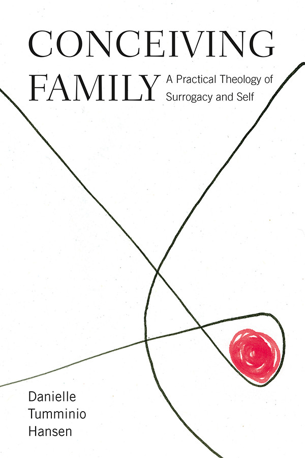 Conceiving Family A Practical Theology Of Surrogacy And Self Tumminio