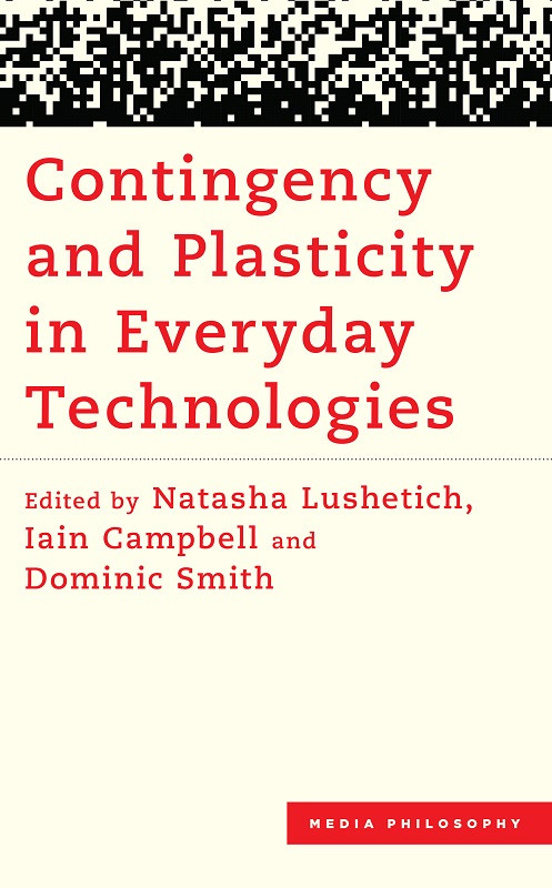 Contingency And Plasticity In Everyday Technologies Natasha Lushetichiain Campbelldominic Smith