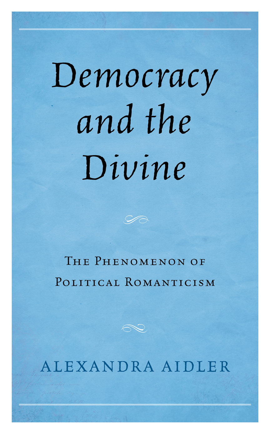 Democracy And The Divine The Phenomenon Of The Political Romanticism Alexandra Aidler