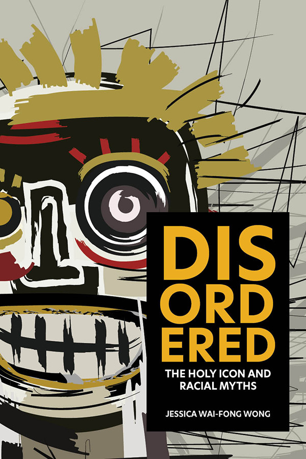 Disordered The Holy Icon And Racial Myths Jessica Waifong Wong