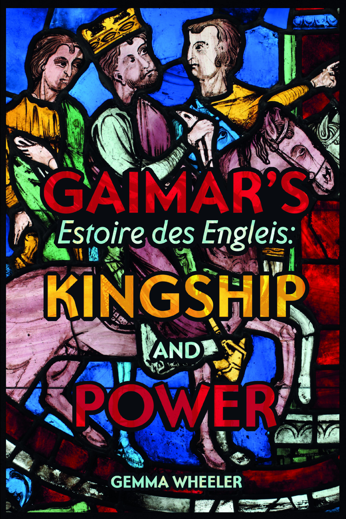 Gaimars Estoire Des Engleis Kingship And Power Gemma Wheeler