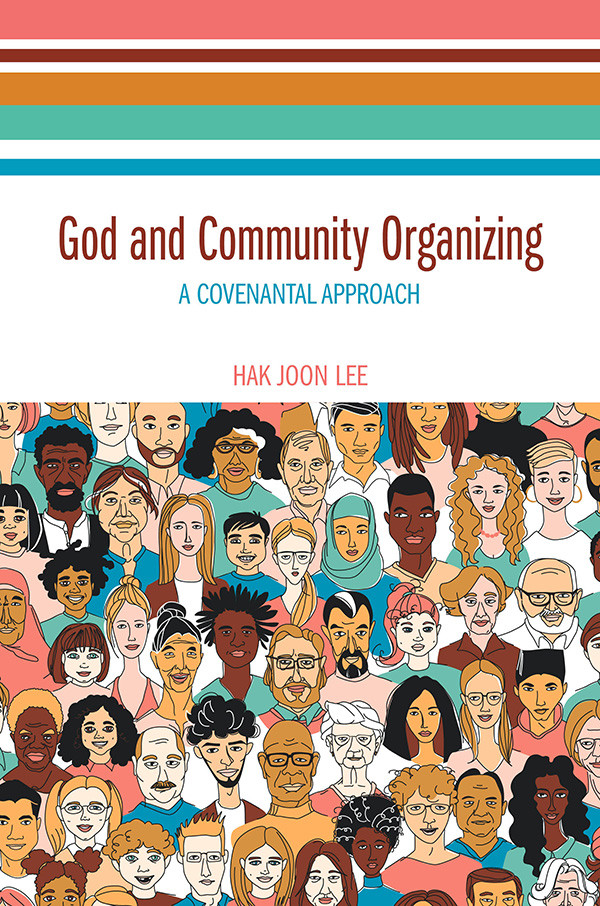 God And Community Organizing A Covenantal Approach Hak Joon Lee