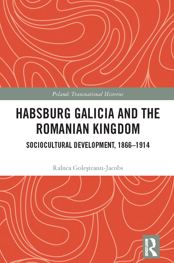 Habsburg Galicia And The Romanian Kingdom Raluca Goleteanujacobs