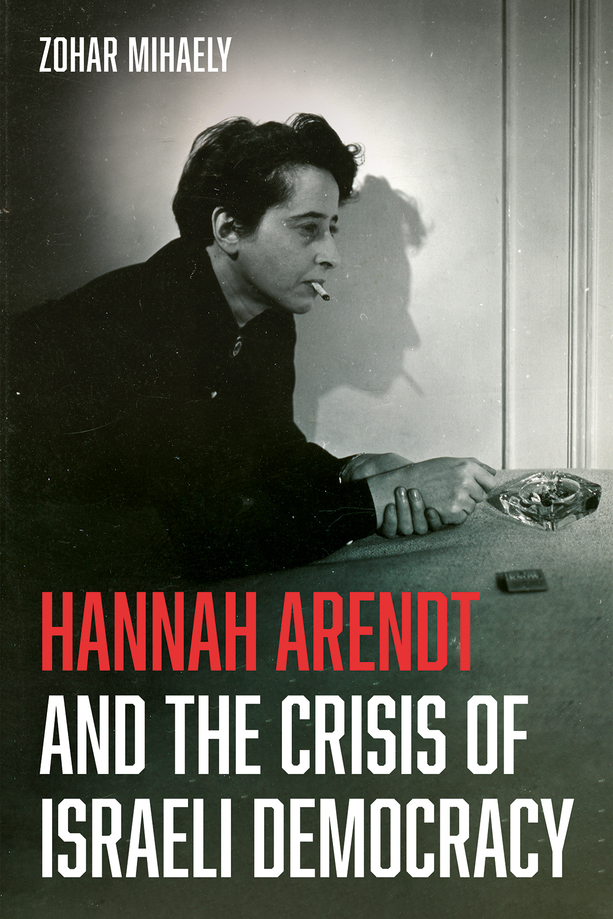 Hannah Arendt And The Crisis Of Israeli Democracy Zohar Mihaely