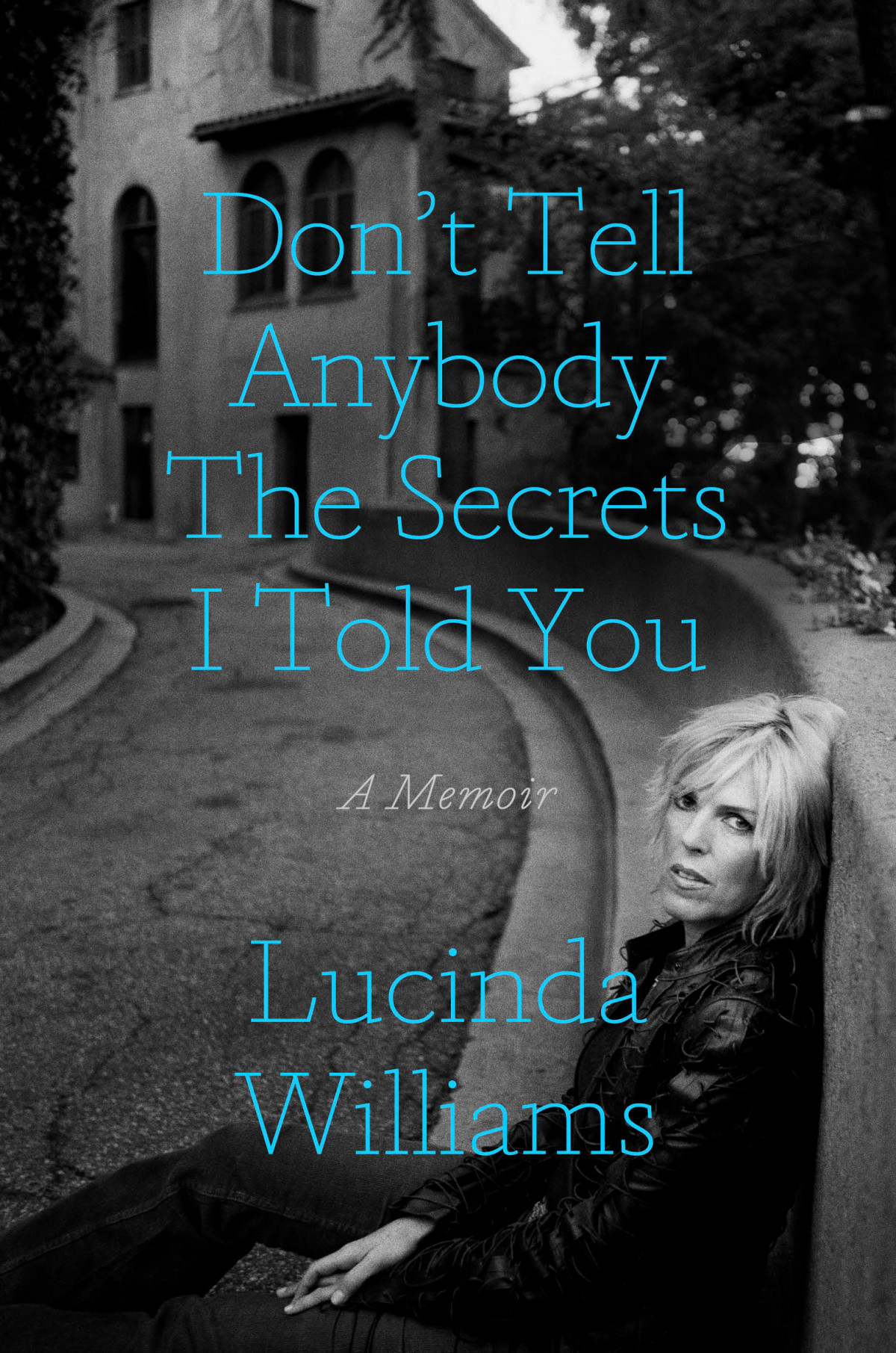 Dont Tell Anybody The Secrets I Told You A Memoir Lucinda Williams