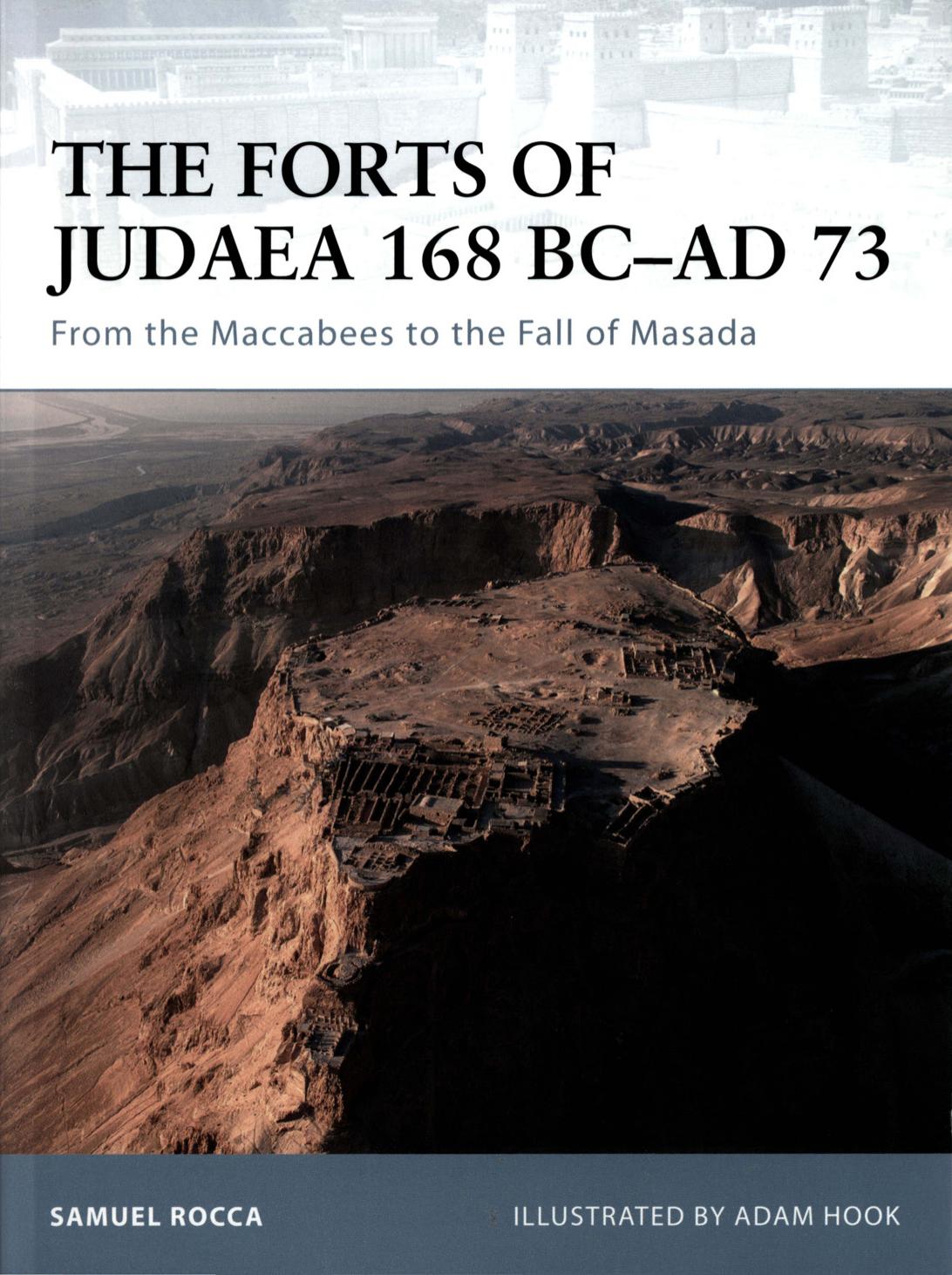 The Forts Of Judaea 168 Bcad 73 From The Maccabees To The Fall Of Masada Samuel Rocca