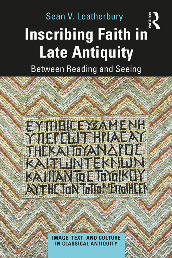 Inscribing Faith In Late Antiquity Sean V Leatherbury