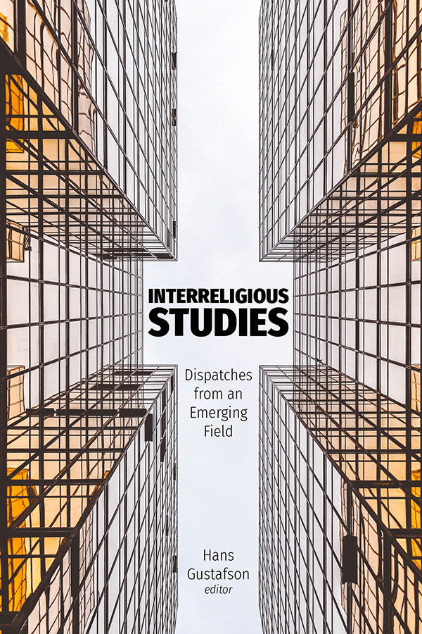 Interreligious Studies Dispatches From An Emerging Field Hans Gustafson