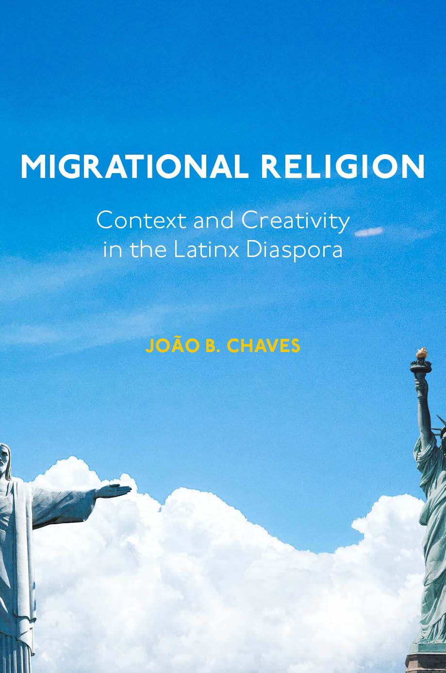 Migrational Religion Context And Creativity In The Latinx Diaspora Joo B Chaves
