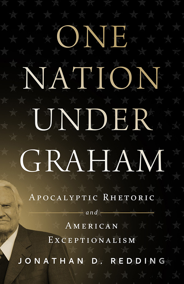 One Nation Under Graham Apocalyptic Rhetoric And American Exceptionalism Jonathan D Redding