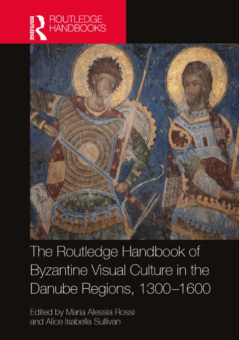 The Routledge Handbook Of Byzantine Visual Culture In The Danube Regions 13001600 1st Edition Maria Alessia Rossi