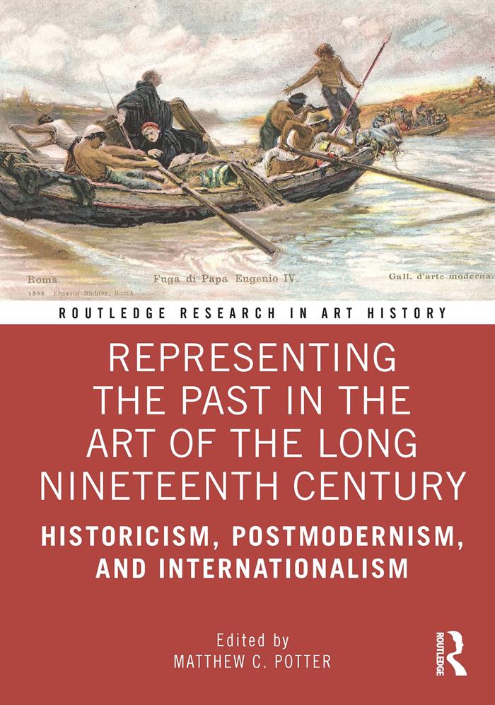 Representing The Past In The Art Of The Long Nineteenth Century Historicism Postmodernism And Internationalism Matthew C Potter