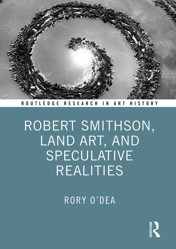 Robert Smithson Land Art And Speculative Realities Rory Odea