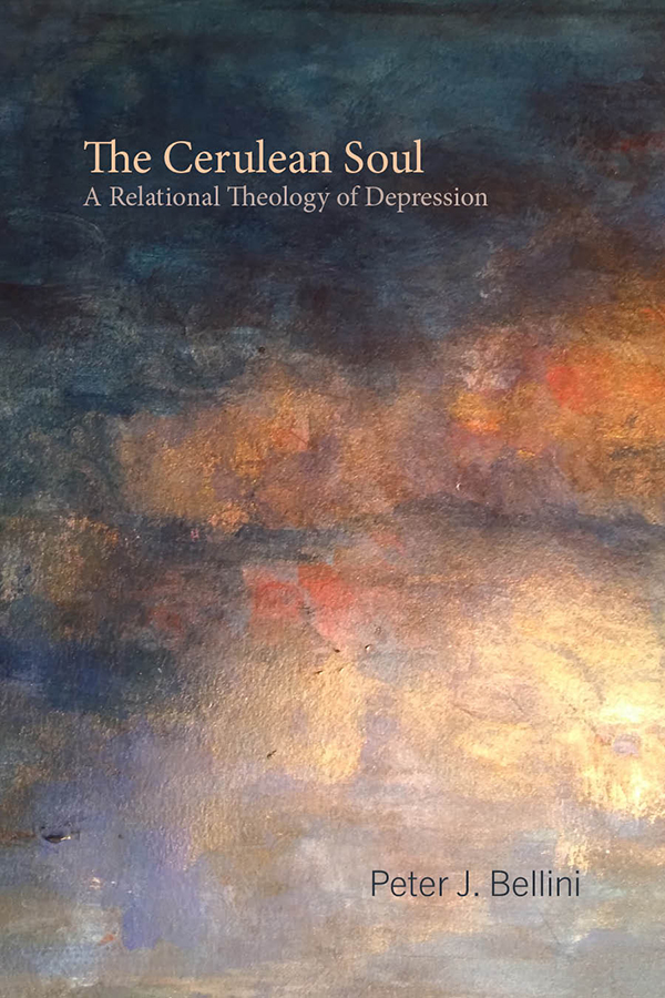The Cerulean Soul A Relational Theology Of Depression Peter J Bellini