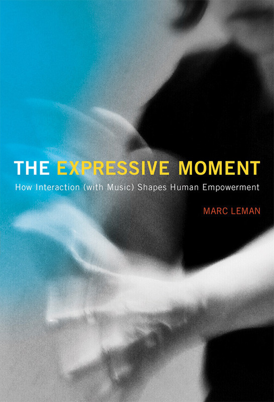 The Expressive Moment How Interaction With Music Shapes Human Empowerment Leman