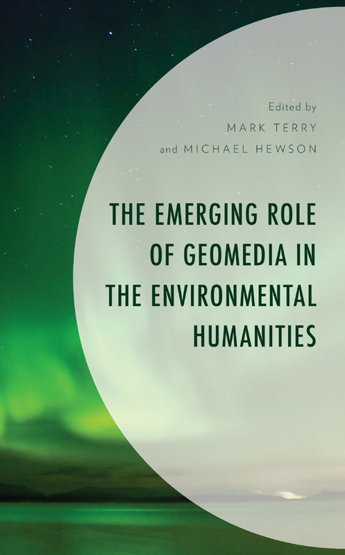 The Emerging Role Of Geomedia In The Environmental Humanities Mark Terrymichael Hewson