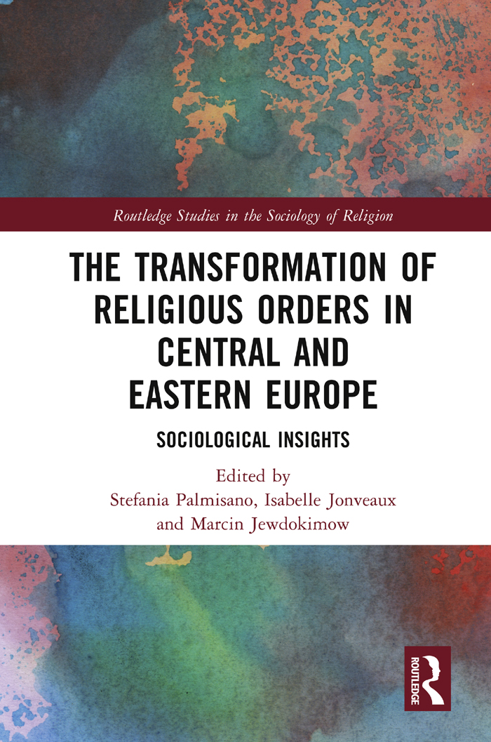 The Transformation Of Religious Orders In Central And Eastern Europe Sociological Insights Stefania Palmisanoisabelle Jonveauxmarcin Jewdokimow
