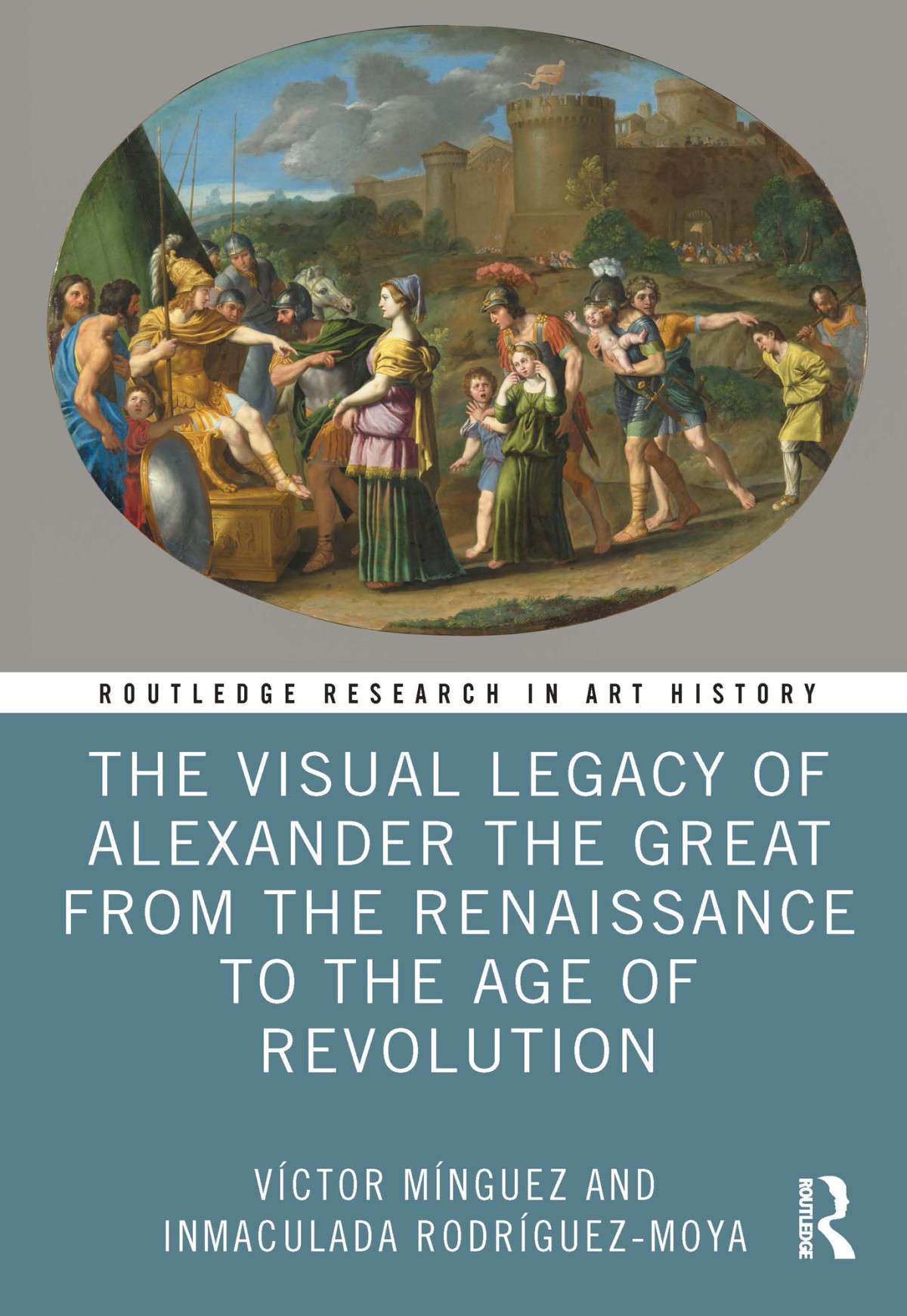 The Visual Legacy Of Alexander The Great From The Renaissance To The Age Of Revolution Vctor Mnguezinmaculada Rodrguezmoya Inmaculada Rodrguezmoya