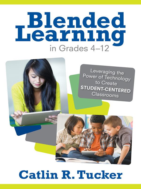 Blended Learning In Grades 412 Catlin R Tucker