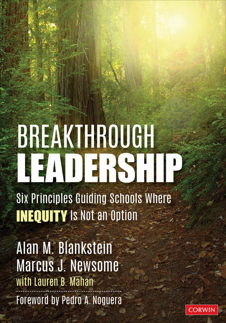 Breakthrough Leadership Six Principles Guiding Schools Where Inequity Is Not An Option Alan M Blankstein
