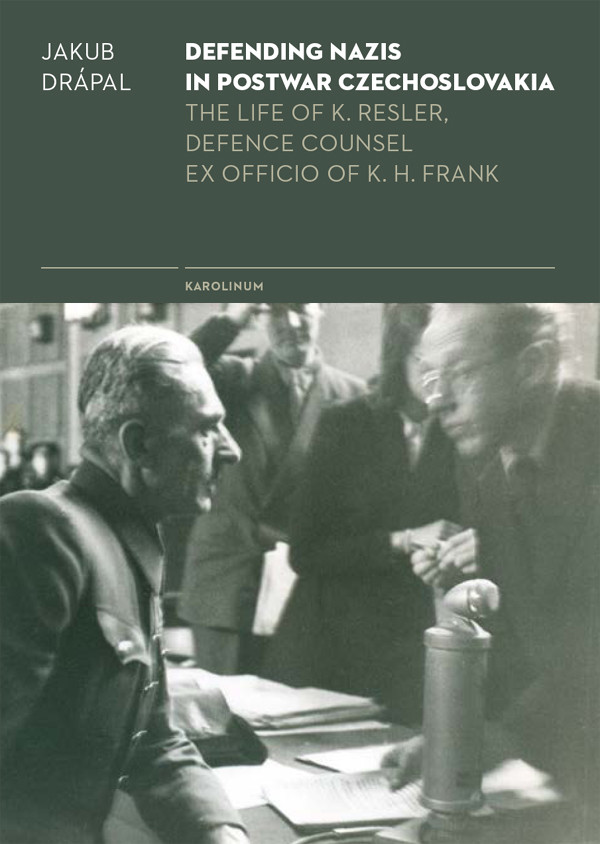 Defending Nazis In Postwar Czechoslovakia The Life Of K Resler Defence Counsel Ex Officio Of K H Frank Drapal