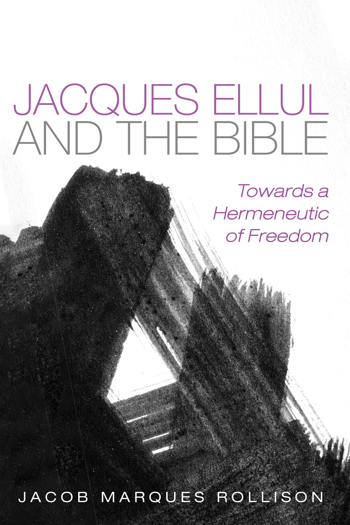 Jacques Ellul And The Bible Jacob Marques Rollison