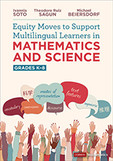Equity Moves To Support Multilingual Learners In Mathematics And Science Grades K8 Ivannia Sototheodore Ruiz Sagunmichael Beiersdorf Theodore Ruiz Sagun Michael Beiersdorf