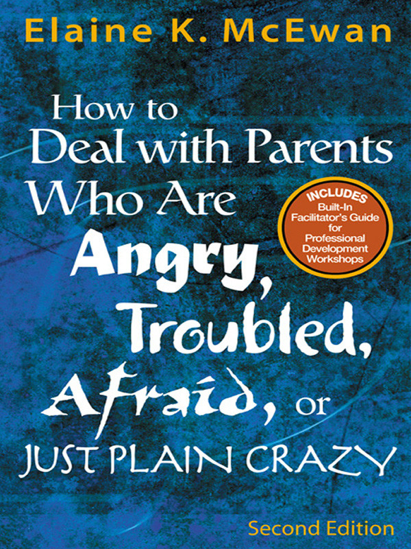 How To Deal With Parents Who Are Angry Troubled Afraid Or Just Plain Crazy Elaine K Mcewan