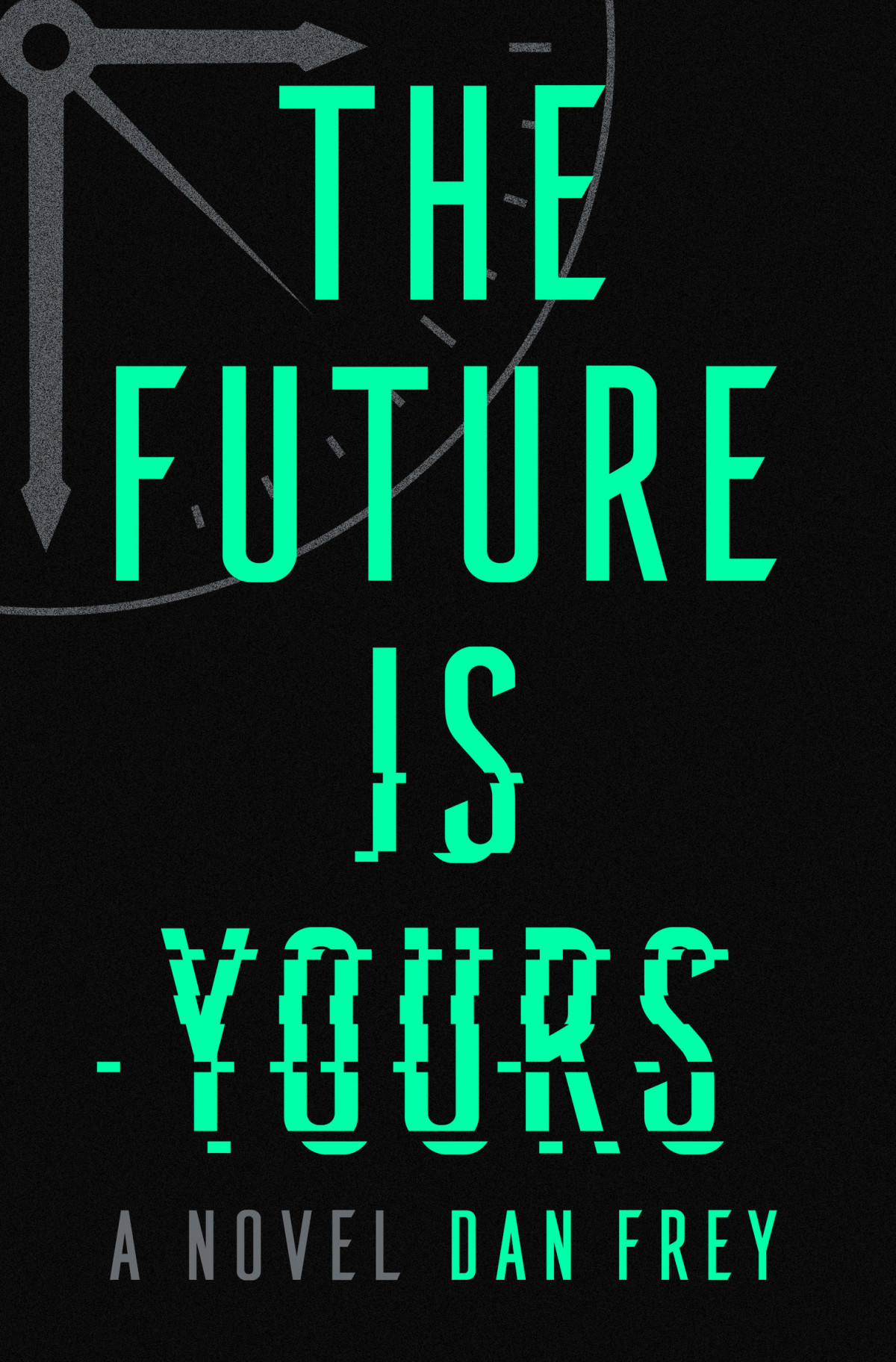 The Future Is Yours A Novel Dan Frey