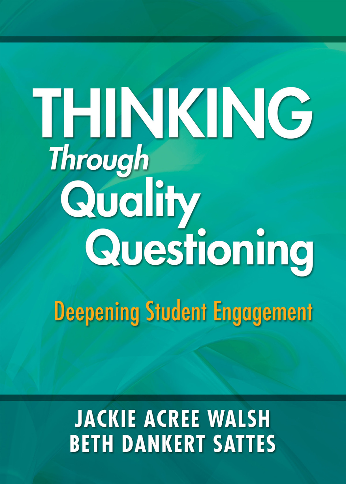 Thinking Through Quality Questioning Jackie Acree Walshbeth Dankert Sattes Beth Dankert Sattes