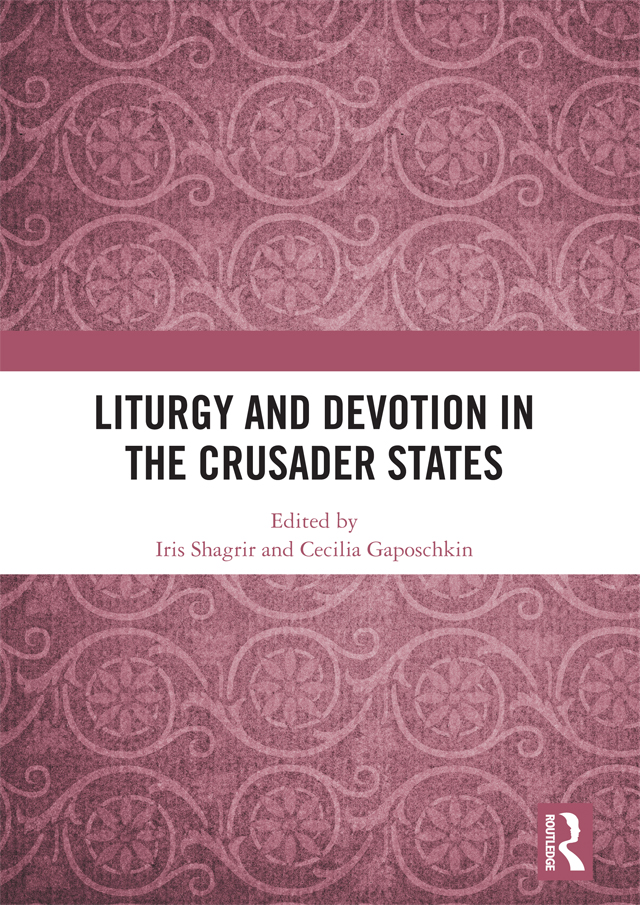 Liturgy And Devotion In The Crusader States Iris Shagrir