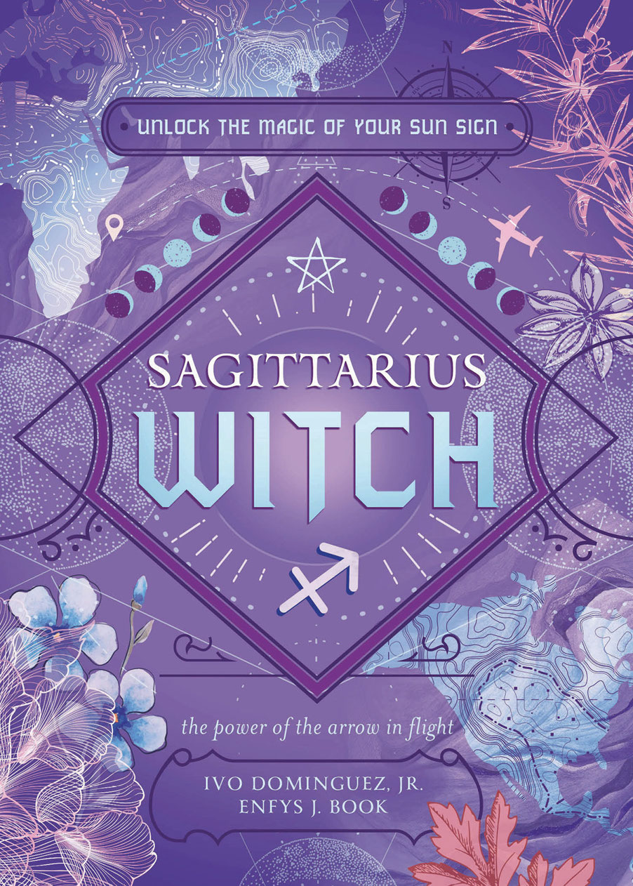 Sagittarius Witch Unlock The Magic Of Your Sun Sign 1st Edition Ivo Dominguez