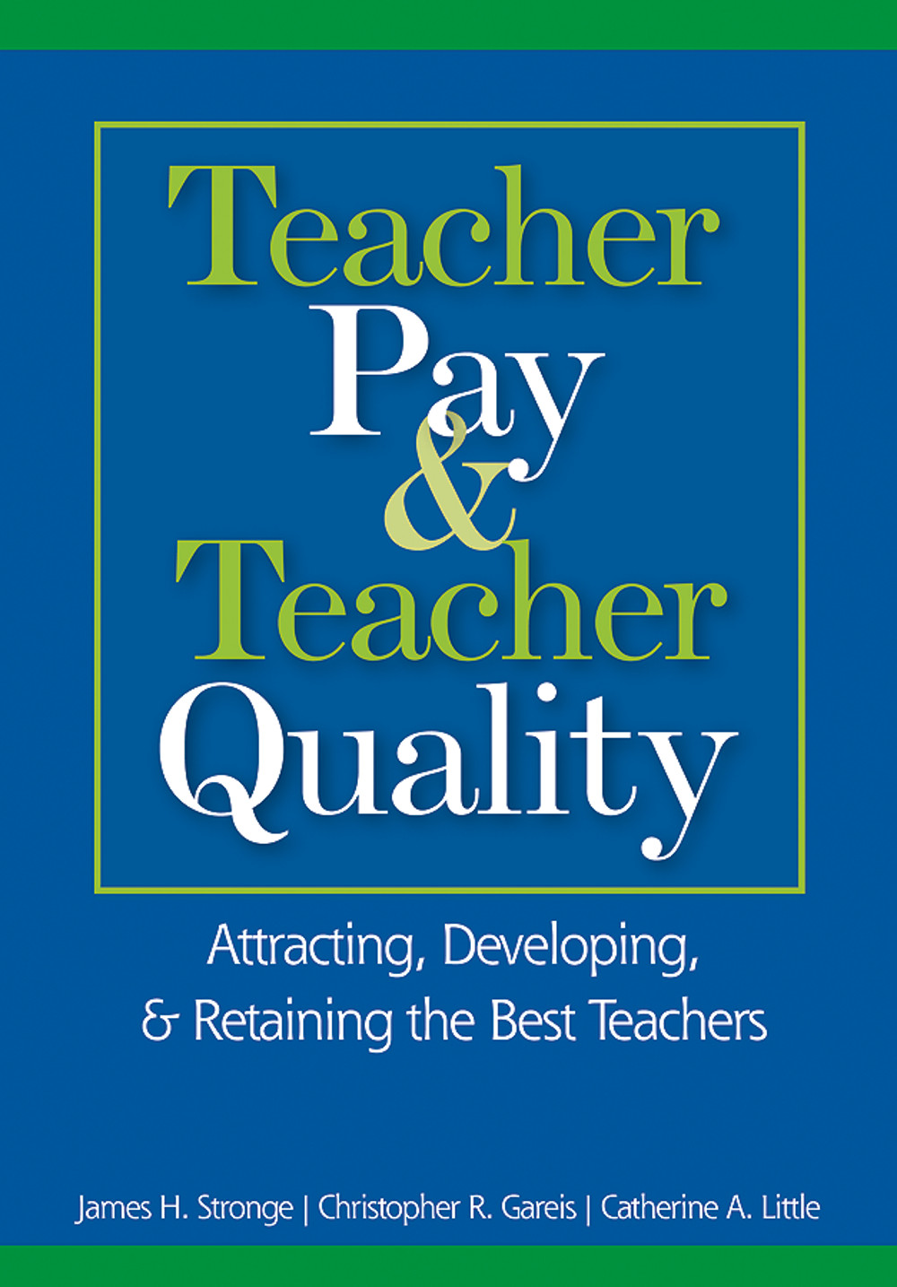 Teacher Pay And Teacher Quality James H Strongechristopher R Gareiscatherine A Little Christopher R Gareis Catherine A Little