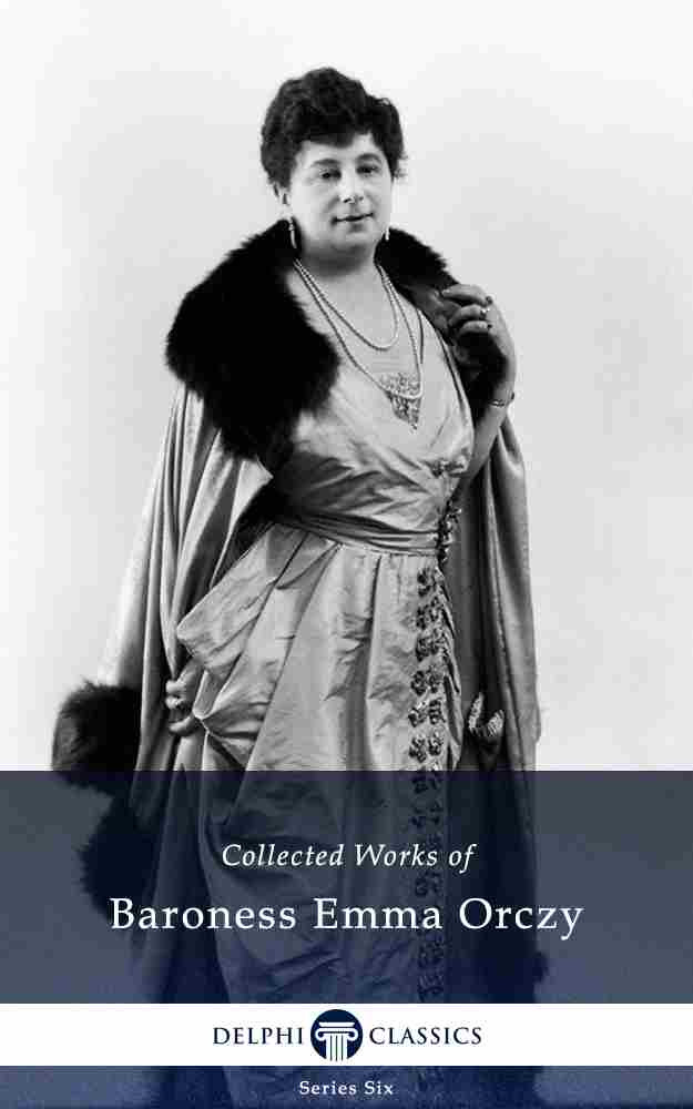 Delphi Collected Works Of Baroness Emma Orczy Us Illustrated Baroness Emma Orczy