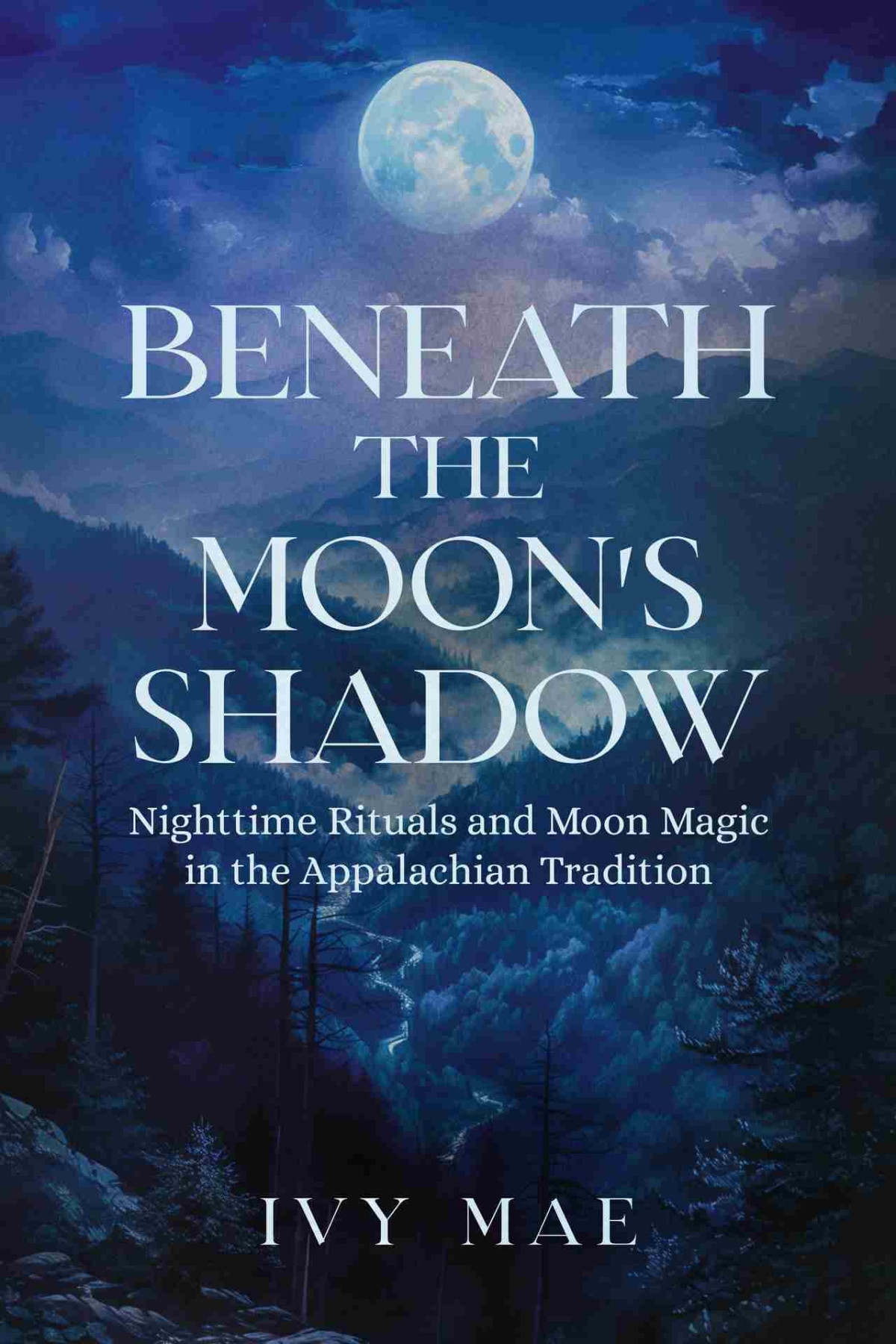 Beneath The Moons Shadow Nighttime Rituals And Moon Magic In The Appalachian Tradition Witchcraft Guide Spells Healing Meditation Remedies Potions More Appalachian Witchcraft Chronicles Mae
