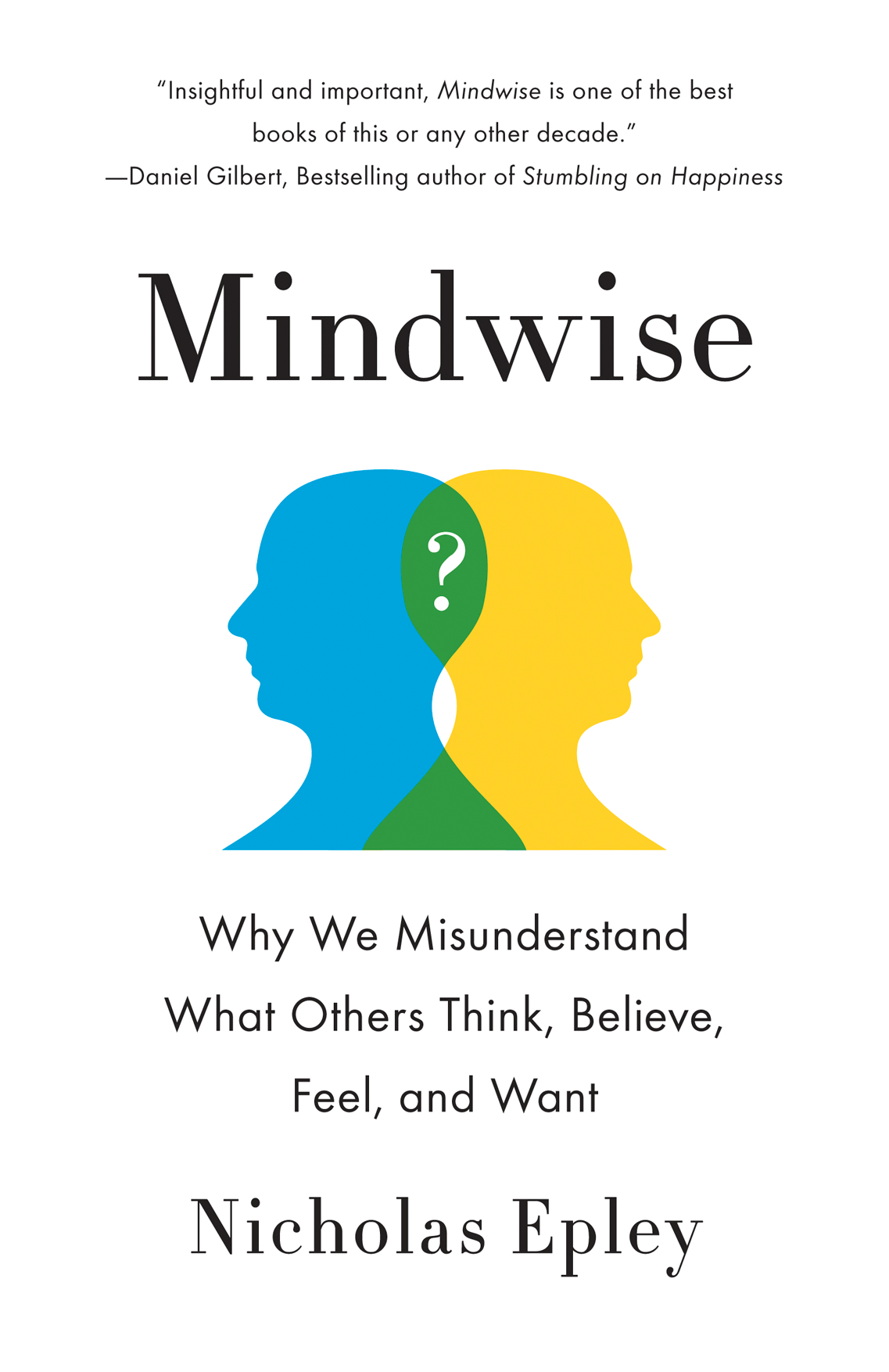 Mindwise Why We Misunderstand What Others Think Believe Feel And Want Nicholas Epley