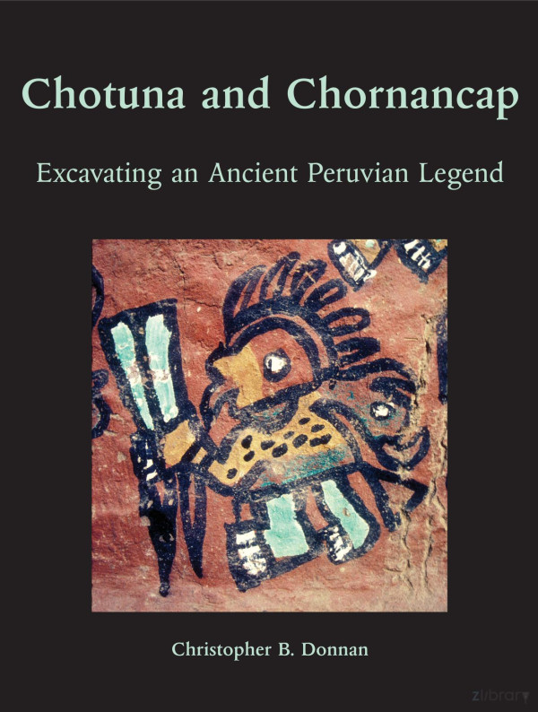 Chotuna And Chornancap Excavating An Ancient Peruvian Legend Christopher B Donnan