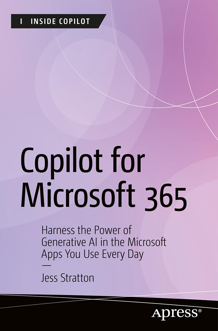 Microsoft 365 Copilot Harness The Power Of Generative Ai In The Microsoft Apps You Use Every Day 1st Edition Jess Stratton