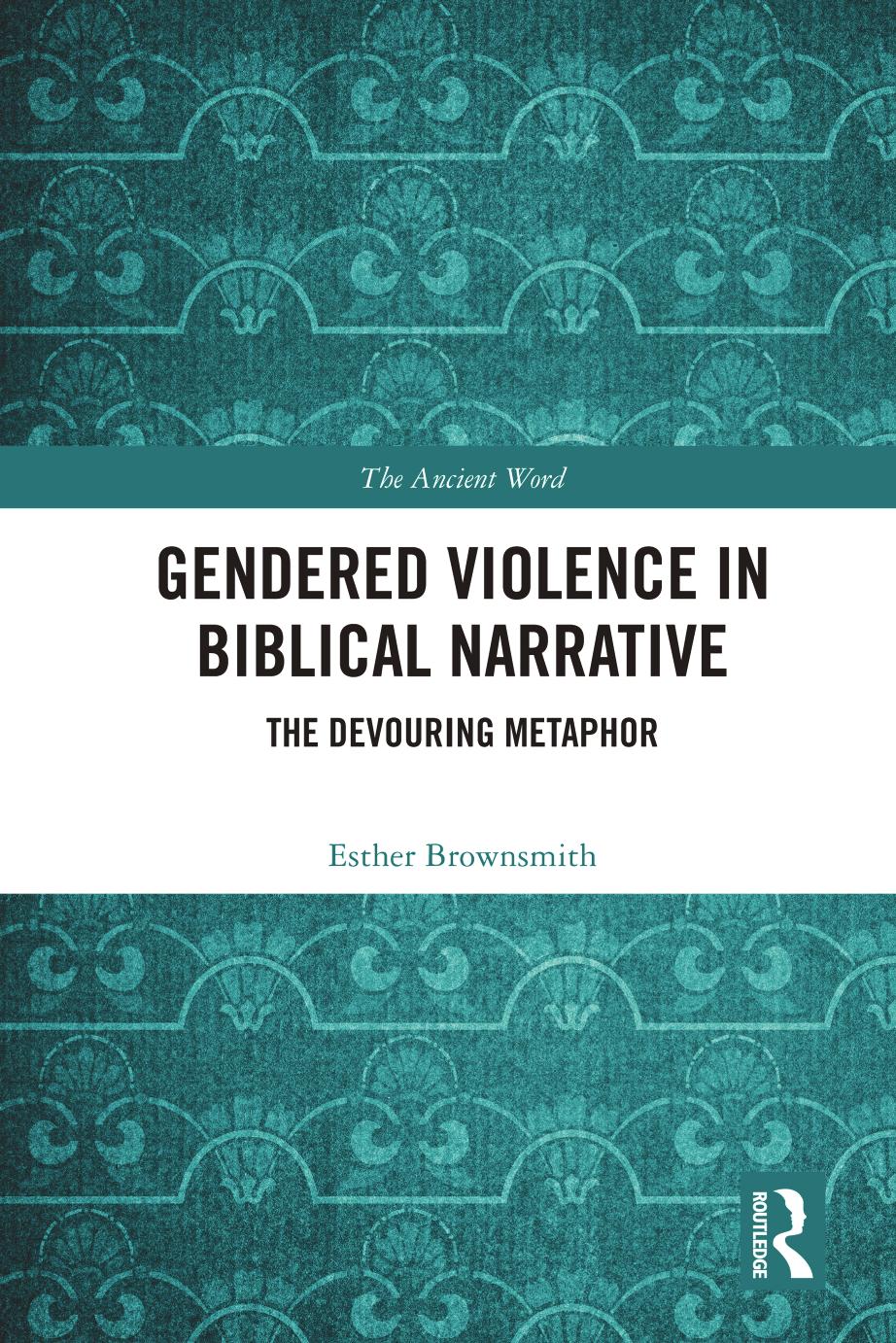 Gendered Violence In Biblical Narrative The Devouring Metaphor Esther Brownsmith