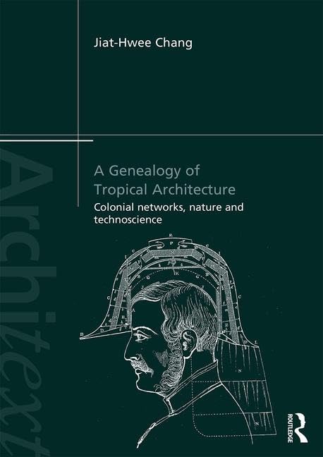 A Genealogy Of Tropical Architecture 1st Edition Jiathwee Chang
