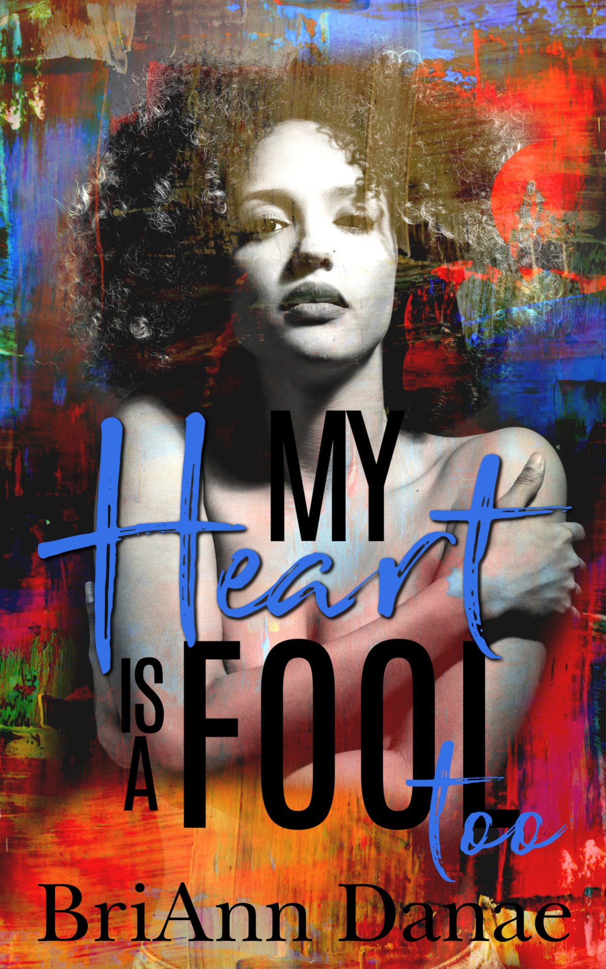 My Heart Is A Fool Too Danae Briann