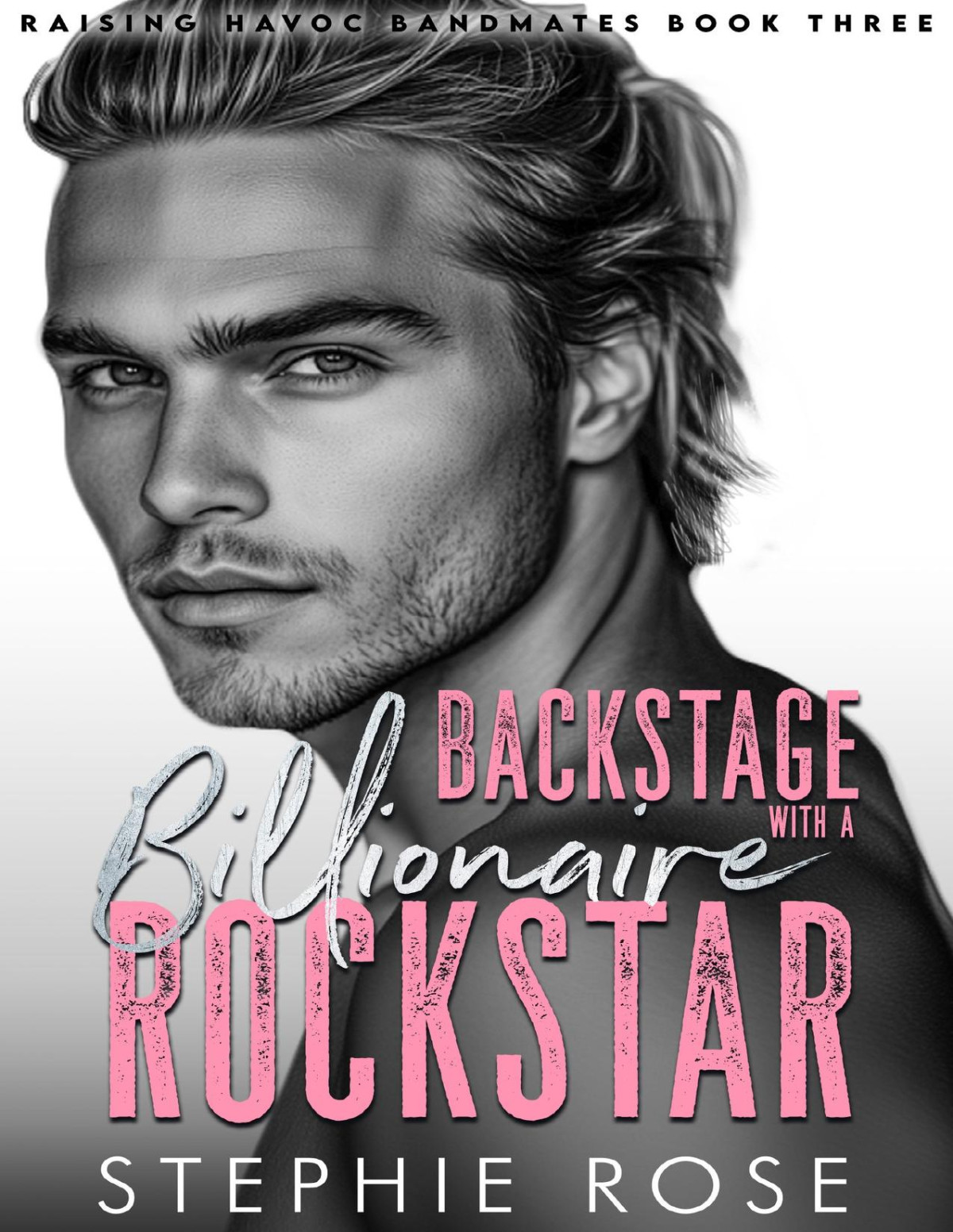 Backstage With A Billionaire Rockstar A Second Chance Secret Baby Romance Raising Havoc Bandmates Book 3 Stephie Rose