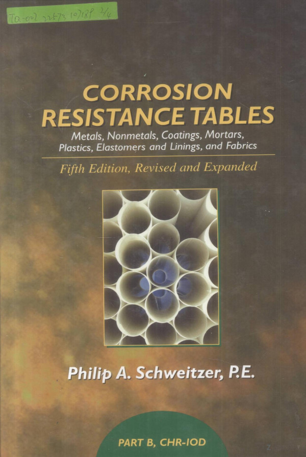 Corrosion Resistance Tables Metalsnonmetalscoatingsmortarsplasticselastomers And Liningsand Fabrics Part Bchriod 2004th Edition Philip Aschweitzer