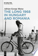 The Long 1968 In Hungary And Romania Adriangeorge Matus