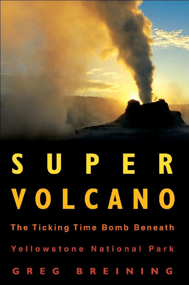 Super Volcano The Ticking Time Bomb Beneath Yellowstone National Park Greg Breining
