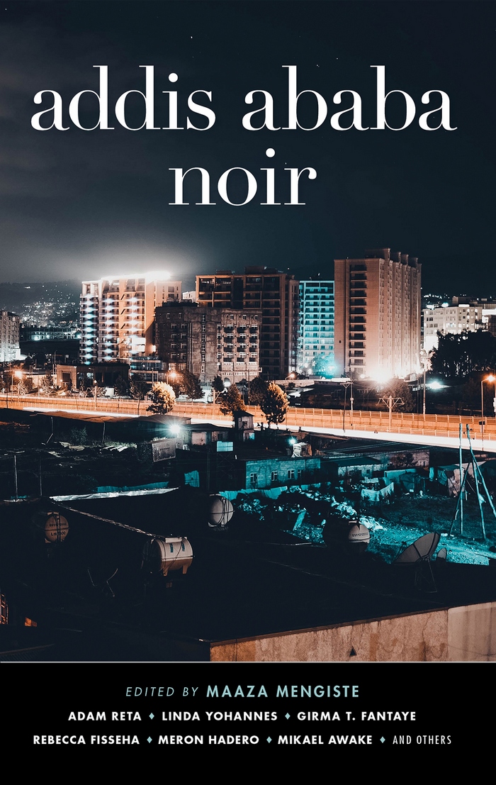 Addis Ababa Noir мааза менгисте Sulaiman Addonia Mikael Awake Girma T Fantaye Rebecca Fisseha Hannah Giorgis Lelissa Girma Meron Hadero Solomon Hailemariam Adam Reta Bewketu Seyoum Mahtem Shiferraw Teferi Nigussie Tafa Linda Yohannes